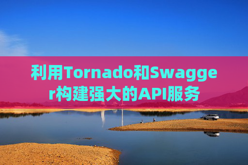 利用Tornado和Swagger构建强大的API服务
